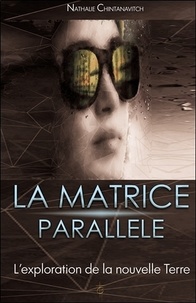 Nathalie Chintanavitch - La matrice parallèle - L'exploration de la nouvelle Terre.