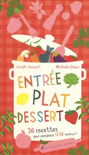 Nathalie Choux et Joseph Jacquet - Entrée, plat, dessert - 36 recettes pour composer 1728 menus !.