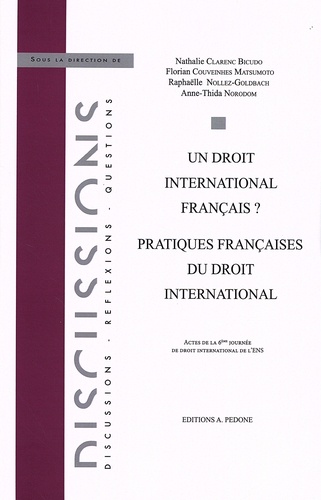 Nathalie Clarenc et Florian Couveinhes Matsumoto - Un droit international français ? - Pratiques françaises du droit international.