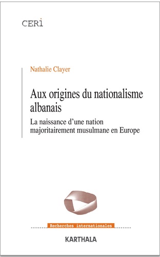 Aux origines du nationalisme albanais. La naissance d'une nation majoritairement musulmane en Europe 2e édition