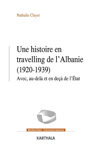 Une histoire en travelling de l'Albanie (1920-1939). Avec, au-delà et en deçà de l'Etat