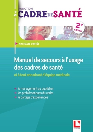 Manuel de secours à l'usage des cadres de santé et à tout encadrant d'équipe médicale. Le management au quotidien, les problématiques du cadre, le partage d'expériences 2e édition