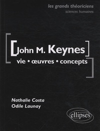 Nathalie Costa et Odile Launay - John Maynard Keynes - Vie, oeuvres, concepts.