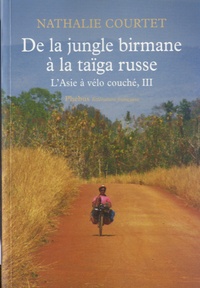 Nathalie Courtet - L'Asie à vélo couché - Tome 3, De la jungle birmane à la taïga russe.