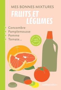 Nathalie Cousin - Mes bonnes mixtures : fruits et légumes - Maison, cuisine, santé, beauté - 100% nature.