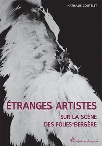 Nathalie Coutelet - Etranges artistes sur la scène des Folies-Bergères (1871-1936).