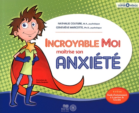 Nathalie Couture et Geneviève Marcotte - Incroyable Moi maîtrise son anxiété - Guide d'entraînement à la gestion de l'anxiété.