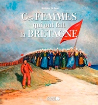 Nathalie de Broc - Ces femmes qui ont fait la Bretagne.