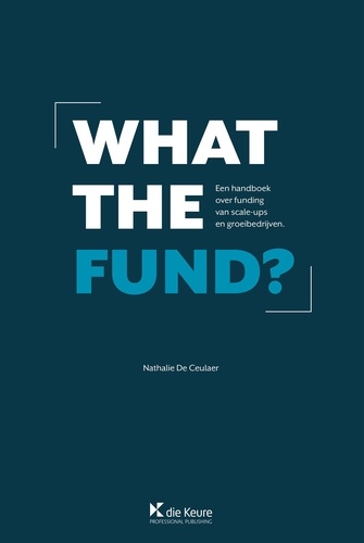 Nathalie De Ceulaer - What the fund ? - Een handboek over funding van scale-ups en groeibedrijven.