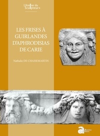 Nathalie de Chaisemartin - Les frises à guirlandes d'Aphrodisias de Carie.