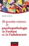Nathalie de Kernier - 30 grandes notions de psychopathologie de l'enfant et de l'adolescent.