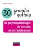Nathalie de Kernier - 30 grandes notions de psychopathologie de l'enfant et de l'adolescent.