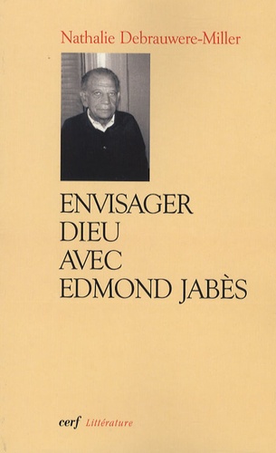 Nathalie Debrauwere-Miller - Envisager Dieu avec Edmond Jabès.