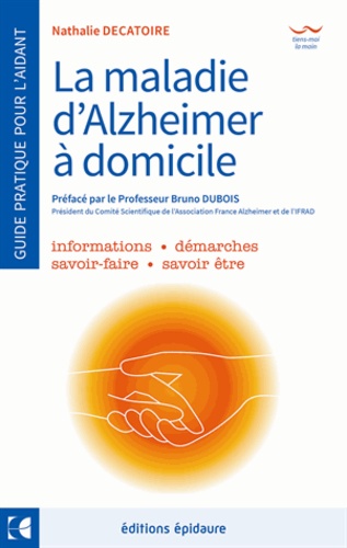 Nathalie Decatoire - La maladie d'Alzheimer - A domicile - Le guide de l'aidant au quotidien.