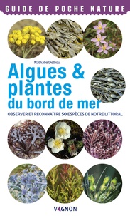 Nathalie Delliou - Algues & plantes du bord de mer - Observer et reconnaître 50 espèces de notre littoral.