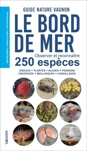 Nathalie Delliou et Guilhem Lesaffre - Le bord de mer - Observer et reconnaître 250 espèces - Oiseaux, plantes, algues, poissons, crustacés, mollusques, coquillages.