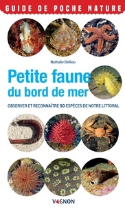Nathalie Delliou - Petite faune du bord de mer - Observer et reconnaître 50 espèces de notre littoral.