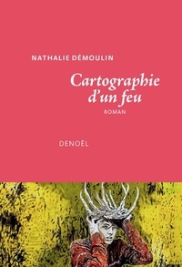 Nathalie Démoulin - Cartographie d’un feu.