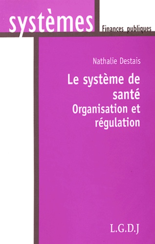 Nathalie Destais - Le système de santé - Organisation et régulation.