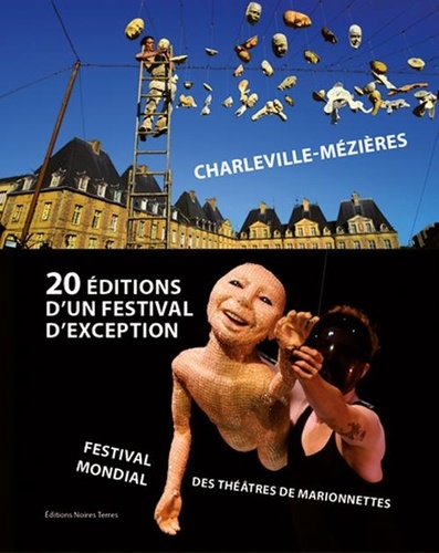 20 éditions d'un festival d'exception. Festival Mondial des Théâtres de Marionnettes (Charleville-Mézières 1961 à 2019)