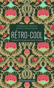 Nathalie Dolivo et Katell Pouliquen - Rétro-cool - Comment le vintage peut sauver le monde.