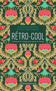 Nathalie Dolivo et Katell Pouliquen - Rétro-cool - Comment le vintage peut sauver le monde.