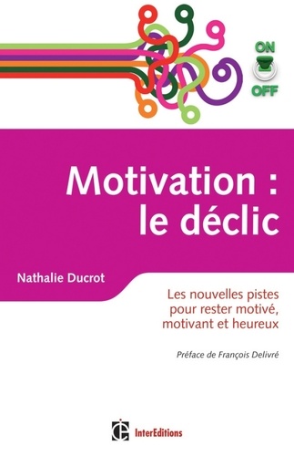 Motivation on/off : le déclic. Les nouvelles pistes pour rester motivé, motivant et heureux