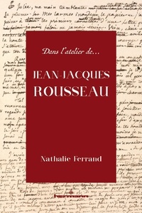 Nathalie Ferrand - Dans l'atelier de Jean-Jacques Rousseau - Genèse et interprétation.