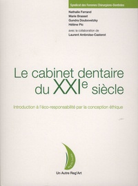 Nathalie Ferrand et Marie Brasset - Le cabinet dentaire du XXIe siècle - Introduction à l'écoresponsabilité par la conception éthique.