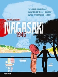 Nathalie Fourmy - Nagasaki 1945 - Takashi et Midori Nagaï, un destin brisé par la bombe, une vie offerte pour la paix.