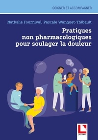 Nathalie Fournival et Pascale Wanquet-Thibault - Pratiques non pharmacologiques pour soulager la douleur.