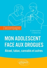 Nathalie Franc et Guillaume Jeanne - J’accompagne mon adolescent face aux drogues - Alcool, tabac, cannabis et autres.