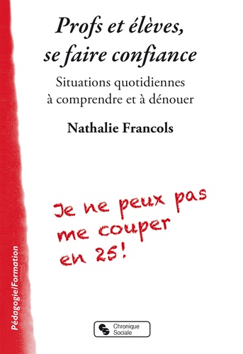 Nathalie Francols - Profs et élèves, se faire confiance - Situations quotidiennes à comprendre et à dénouer.