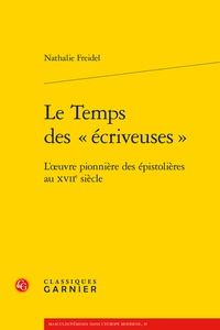 Nathalie Freidel - Le Temps des "écriveuses" - L'oeuvre pionnière des épistolières au XVIIe siècle.