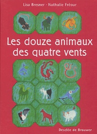 Nathalie Fréour et Lisa Bresner - Les Douze Animaux Des Quatre Vents.