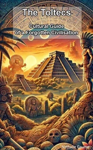 The Toltecs Cultural Guide to a Forgotten Civilisation