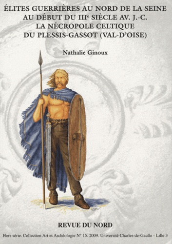 Nathalie Ginoux - Elites guerrières au nord de la Seine au début du IIIe siècle avant J-C - La nécropole celtique du Plessis-Gassot (Val d'Oise).