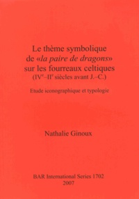 Nathalie Ginoux - Le thème symbolique de "la paire de dragons" sur les fourreaux celtiques (IVeIIe siècles avant J-C) - Etude iconographique et typologie.