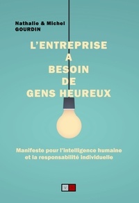 Nathalie Gourdin et Michel Gourdin - L'entreprise a besoin de gens heureux - Manifeste pour l'intelligence humaine et la responsabilité individuelle.