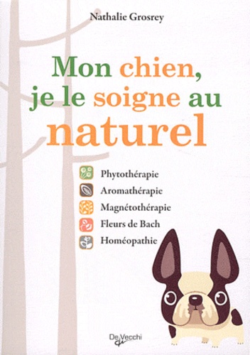 Nathalie Grosrey-Lajonc - Mon chien, je le soigne au naturel - Phytothérapie, aromathérapie, magnétothérapie, Fleurs de Bach, homéopathie.