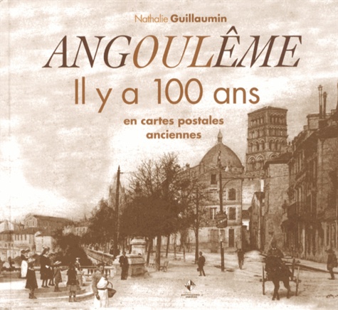 Nathalie Guillaumin-Pradignac - Angoulême - Il y a 100 ans en cartes postales anciennes.