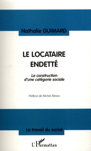 Nathalie Guimard - Le locataire endetté - La construction d'une catégorie sociale.