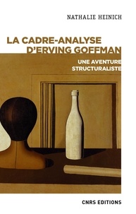 Téléchargez des ebooks gratuitement La cadre-analyse d'Erving Goffman  - Une aventure structuraliste par Nathalie Heinich in French 9782271132482