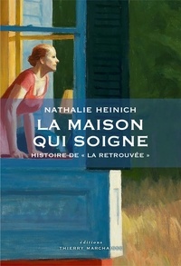 Nathalie Heinich - La maison qui soigne - Histoire de "La Retrouvée".