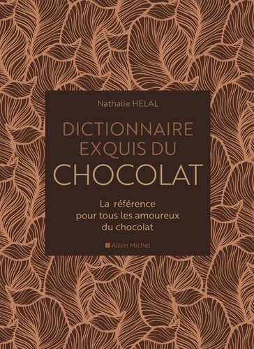 Dictionnaire exquis du chocolat. La référence pour tous les amoureux du chocolat