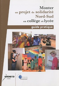 Nathalie Hirschsprung - Monter un projet de solidarité Nord-Sud en collège et lycée - Guide pratique.