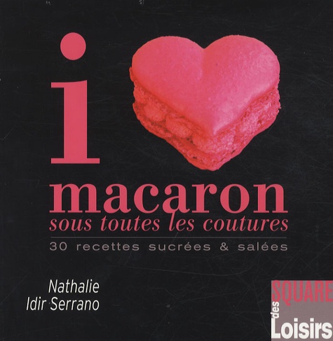 Nathalie Idir Serrano - I love macaron sous toutes les coutures - 30 recettes sucrées & salées.