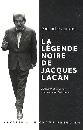 La légende noire de Jacques Lacan. Elisabeth Roudinesco et sa méthode historique