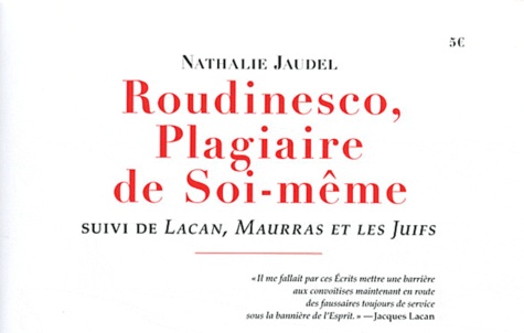 Nathalie Jaudel - Roudinesco, Plagiaire de Soi-même suivi de Lacan, Maurras et les Juifs.