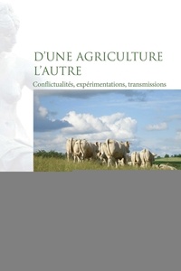 Nathalie Joly et Lucie Dupré - D'une agriculture l'autre - Conflictualités, expérimentations, transmissions.